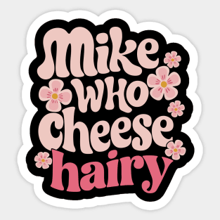 Mike who cheese hairy Sticker